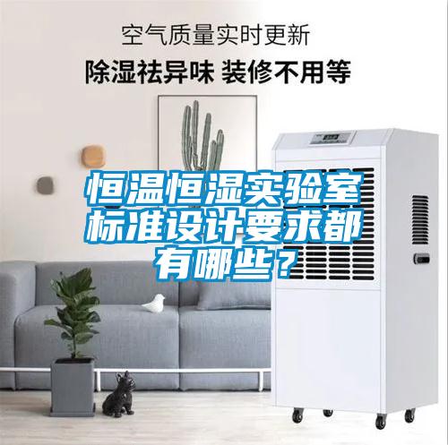 恒溫恒濕實(shí)驗(yàn)室標(biāo)準(zhǔn)設(shè)計(jì)要求都有哪些？
