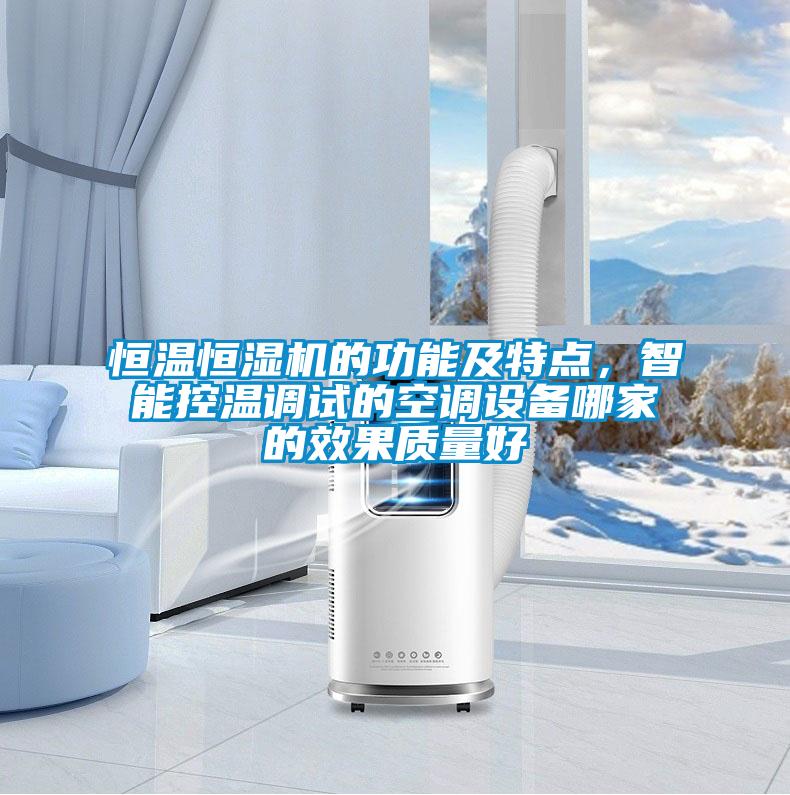 恒溫恒濕機的功能及特點，智能控溫調(diào)試的空調(diào)設(shè)備哪家的效果質(zhì)量好