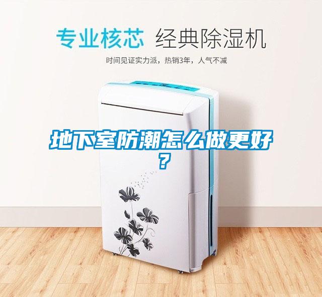 地下室防潮怎么做更好？