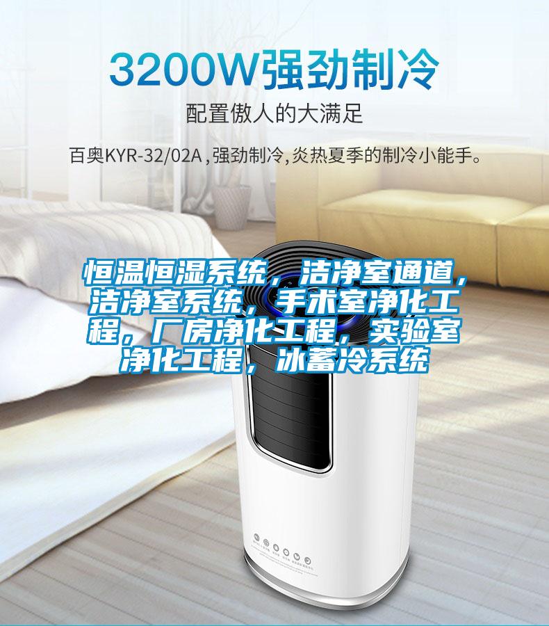 恒溫恒濕系統(tǒng)，潔凈室通道，潔凈室系統(tǒng)，手術(shù)室凈化工程，廠房凈化工程，實(shí)驗(yàn)室凈化工程，冰蓄冷系統(tǒng)