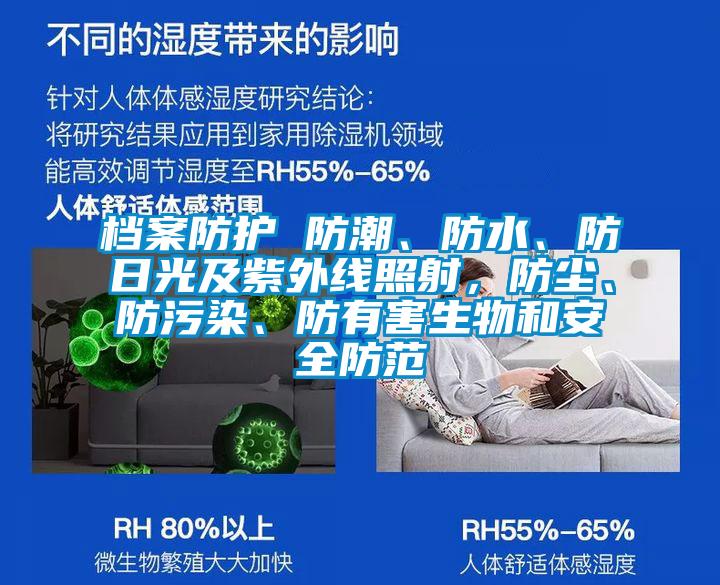 檔案防護(hù) 防潮、防水、防日光及紫外線照射，防塵、防污染、防有害生物和安全防范