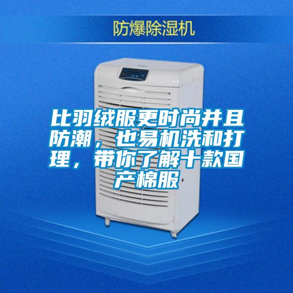 比羽絨服更時尚并且防潮,也易機洗和打理,帶你了解十款國產棉服