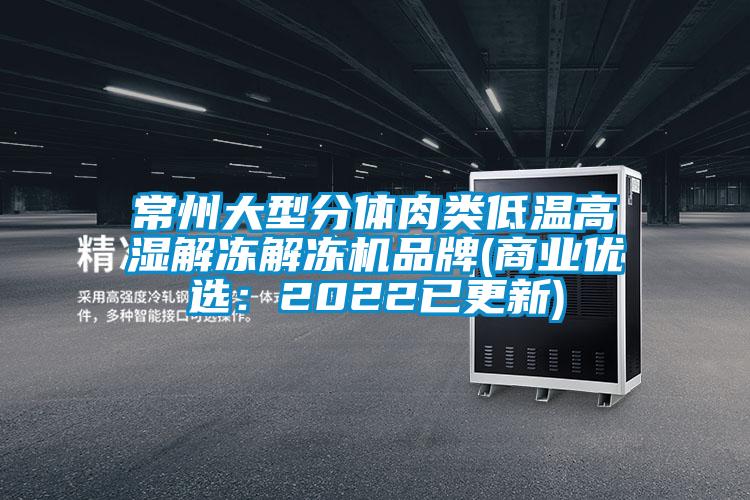 常州大型分體肉類低溫高濕解凍解凍機品牌(商業(yè)優(yōu)選：2022已更新)