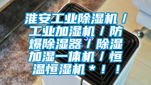 淮安工業除濕機／工業加濕機／防爆除濕器／除濕加濕一體機／恒溫恒濕機＊??！