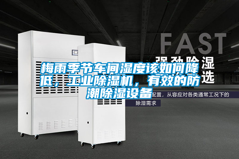 梅雨季節車間濕度該如何降低，工業除濕機，有效的防潮除濕設備