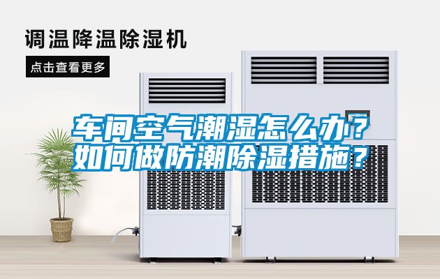 車間空氣潮濕怎么辦？如何做防潮除濕措施？
