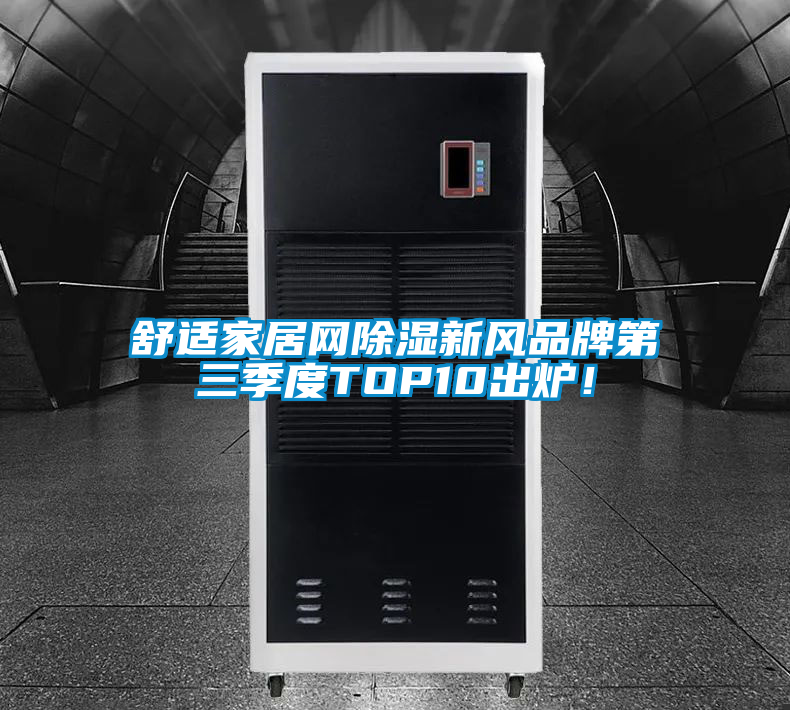 舒適家居網除濕新風品牌第三季度TOP10出爐！