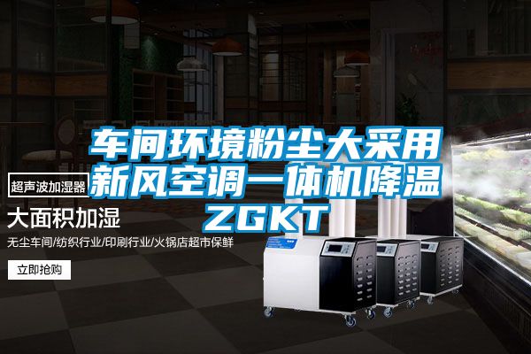 車間環(huán)境粉塵大采用新風空調一體機降溫ZGKT