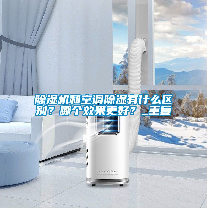 除濕機和空調除濕有什么區別？哪個效果更好？_重復