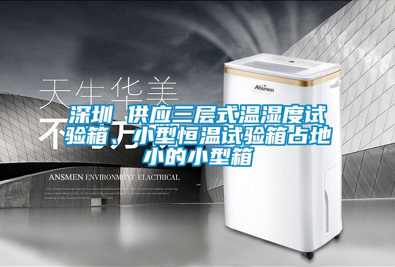 深圳 供應(yīng)三層式溫濕度試驗箱、小型恒溫試驗箱占地小的小型箱