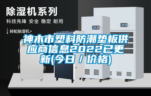 神木市塑料防潮墊板供應商信息2022已更新(今日／價格)