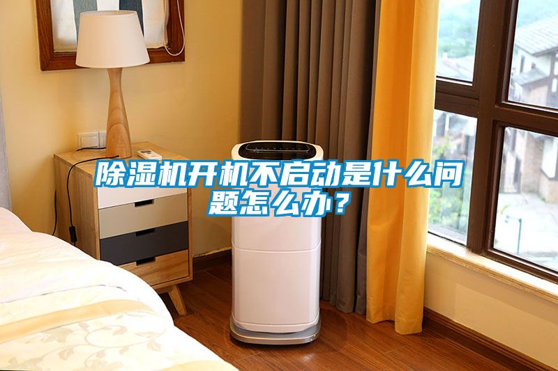 除濕機開機不啟動是什么問題怎么辦？