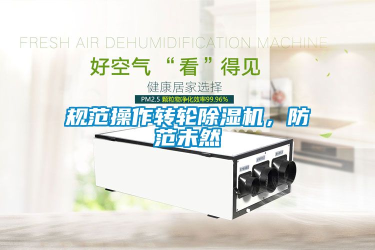 規(guī)范操作轉輪除濕機，防范未然