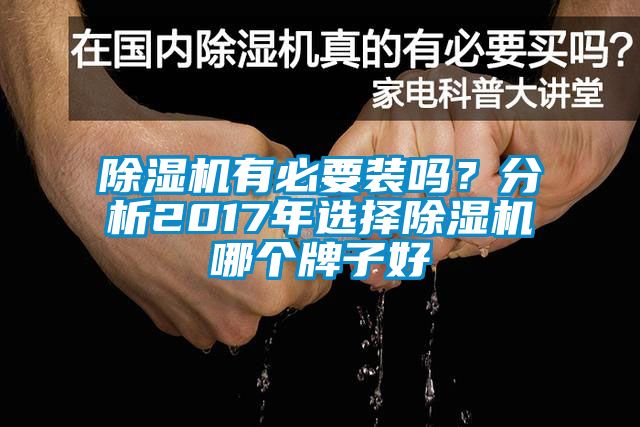 除濕機(jī)有必要裝嗎？分析2017年選擇除濕機(jī)哪個(gè)牌子好
