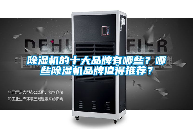 除濕機的十大品牌有哪些？哪些除濕機品牌值得推薦？