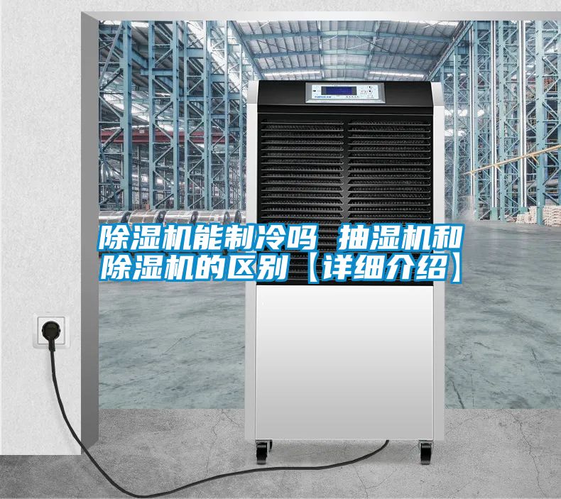 除濕機能制冷嗎 抽濕機和除濕機的區(qū)別【詳細(xì)介紹】