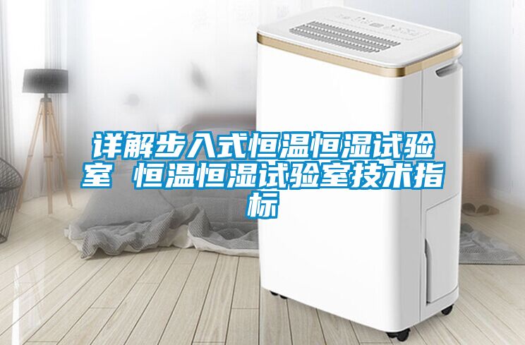 詳解步入式恒溫恒濕試驗室 恒溫恒濕試驗室技術(shù)指標