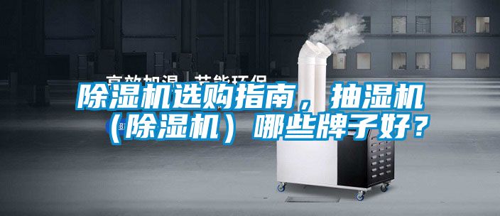 除濕機(jī)選購(gòu)指南，抽濕機(jī)（除濕機(jī)）哪些牌子好？
