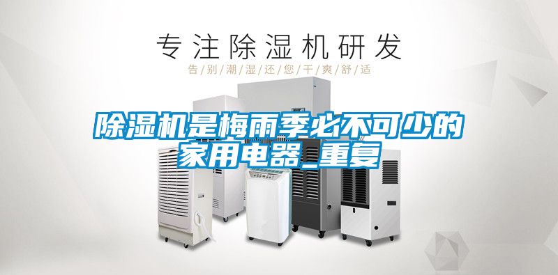 除濕機(jī)是梅雨季必不可少的家用電器_重復(fù)